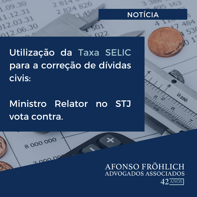 Utilização da taxa SELIC para a correção de dívidas civis:  Ministro Relator no STJ vota contra.
