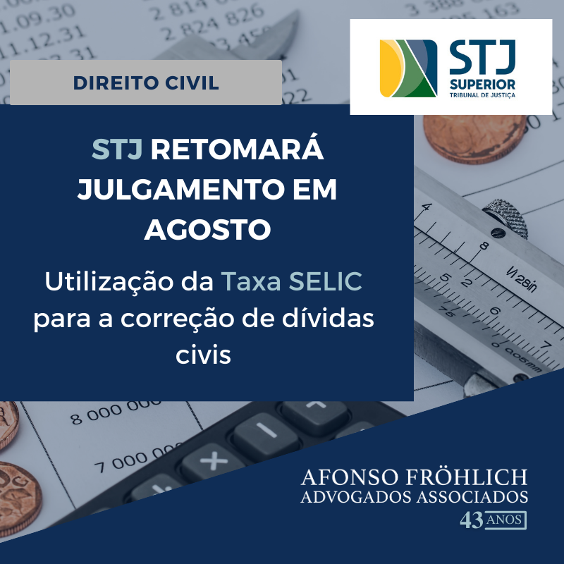 STJ retoma julgamento em agosto: Utilização da taxa SELIC para a correção de dívidas civis